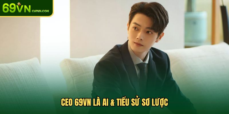 Tiểu sử sơ lược CEO 69VN